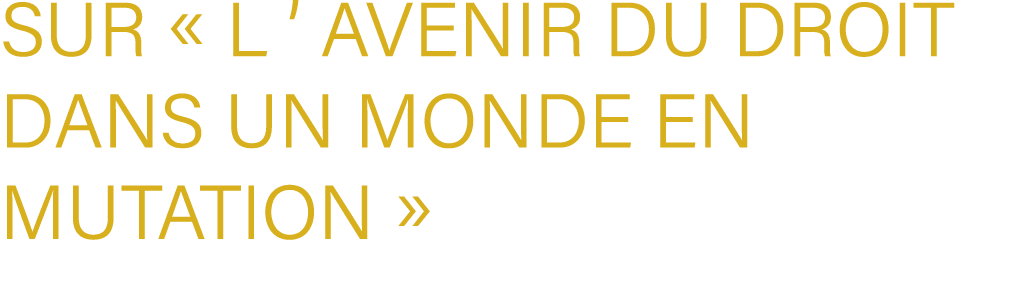 sur « L ’ avenir du Droit dans un monde en mutation »