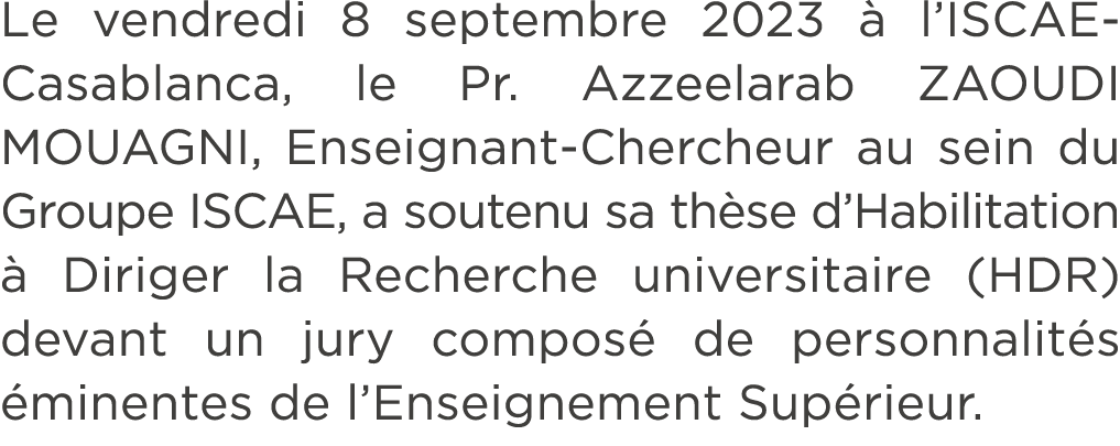 Le vendredi 8 septembre 2023  l’ISCAE Casablanca, le Pr. Azzeelarab ZAOUDI MOUAGNI, Enseignant Chercheur au sein du ...