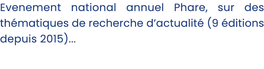 Evenement national annuel Phare, sur des th matiques de recherche d’actualit (9  ditions depuis 2015)...