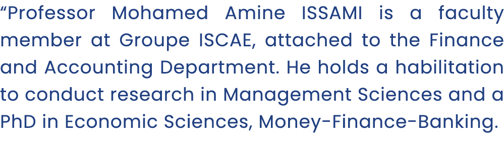 “Professor Mohamed Amine ISSAMI is a faculty member at Groupe ISCAE, attached to the Finance and Accounting Departmen...