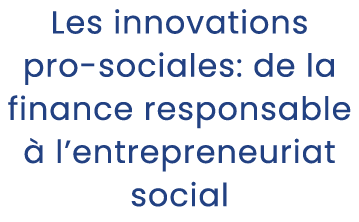 Les innovations pro sociales: de la finance responsable  l’entrepreneuriat social