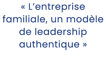 « L’entreprise familiale, un mod le de leadership authentique »