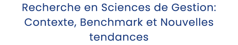 Recherche en Sciences de Gestion: Contexte, Benchmark et Nouvelles tendances