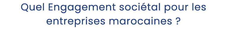 Quel Engagement soci tal pour les entreprises marocaines ?