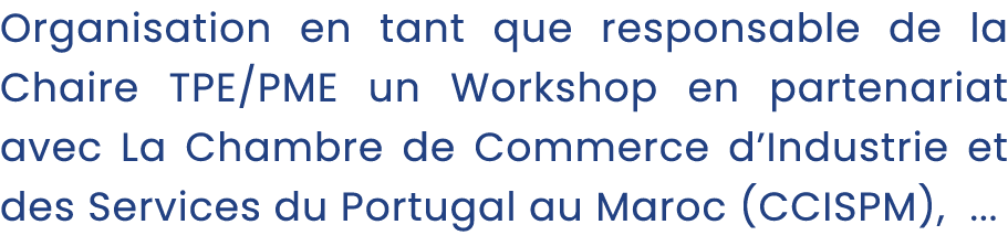 Organisation en tant que responsable de la Chaire TPE/PME un Workshop en partenariat avec La Chambre de Commerce d’In...